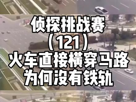 侦探挑战赛(121),火车直接横穿马路,,为何没有铁轨? #地球百科君 #侦探挑战赛 #火车 #地理