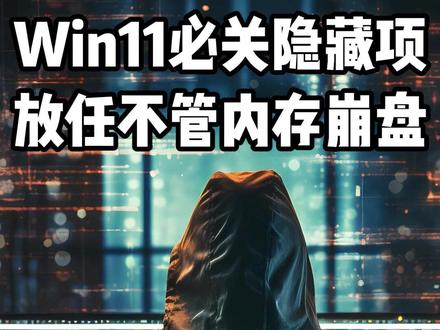 Win11必关隐藏项放任不管内存崩盘 #电脑 #电脑知识 #电脑装机 #电脑小技巧 #电脑配置