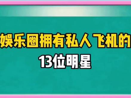 娱乐圈拥有私人飞机的13位明星,看看都有哪几位 #明星 #明星那些事 #娱乐圈