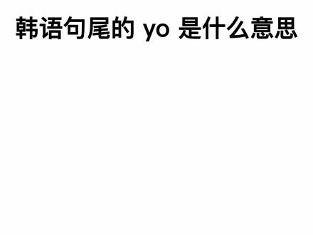 韩语句尾的“yo”是什么意思?
#韩语 #学韩语 #韩语学习