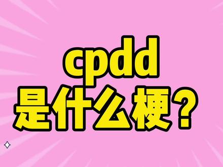 【热梗科普】不是吧!还有人不知道cpdd是什么意思?