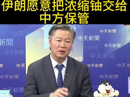 伊朗计划把浓缩铀交给中方保管 赖岳谦 郭正亮:这是个烫手山芋啦