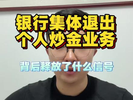 #创作者中心 #创作灵感 #黄金 #金融常识 #银行金条怎么购买 6个月内,陆续12家银行退出个人炒金业务。背后释放了什么信号?