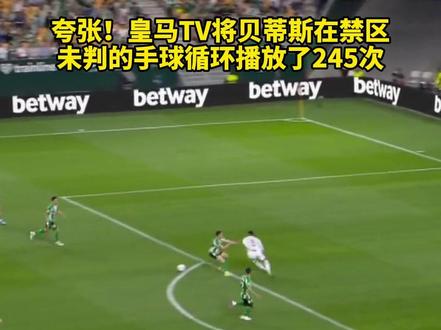 夸张!皇马TV将贝蒂斯在禁区未判的手球循环播放了245次 #dou来足球季 #皇马 #西甲 #皇家贝蒂斯 #离谱