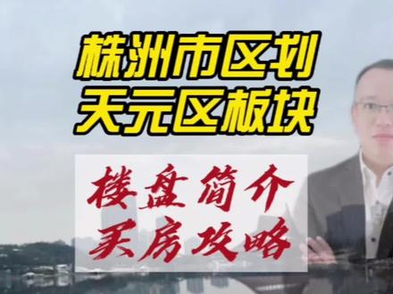 想来株洲买房,对株洲不熟的人要看的株洲买房攻略,株洲区划,天元区板块楼盘简介#株洲房产 #株洲 #株洲买房 #同城房产