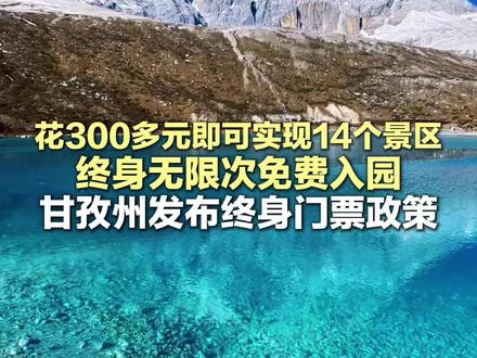 花300多元即可实现14个景区终身无限次免费入园,甘孜州发布终身门票政策