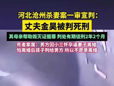 河北沧州杀妻案一审宣判:丈夫金昊被判死刑,其母亲帮助毁灭证据罪 判处有期徒刑2年2个月,死者家属:男方因小三怀孕逼妻子离婚 ,怕离婚后孩子判给男方 所以不愿意离婚(畅)