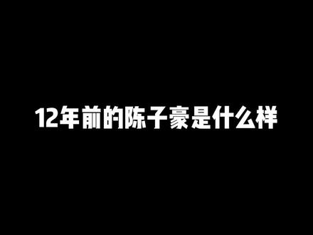 12年前到现在#陈子豪 #穿越火线