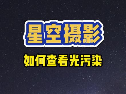 星空摄影如何查看光污染#星空摄影#摄影教程#天文摄影