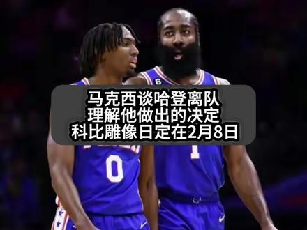 湖人宣布科比雕像日将定在2024年2月8日;马克西谈哈登申请交易表示理解他,并表示做好哈登离队准备!#nba交易市场 #科比 #824科比日 #哈登 #nba交易