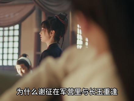 为什么谢征在军营里与长玉重逢,却依旧不肯坦白身份呢? #深度解析 #影视解说