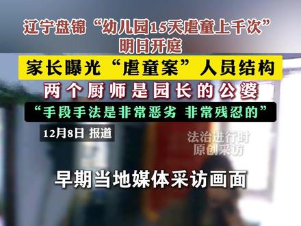 “幼儿园15天虐童上千次” 家长曝光“虐童案”人员结构,两个厨师是园长的公婆“手段手法是非常恶劣 非常残忍的”(韩)