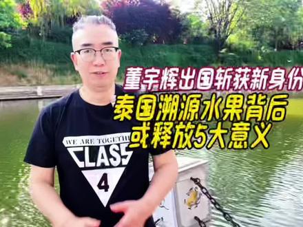 董宇辉出国斩获新身份,泰国溯源水果背后或释放5大意义 #董宇辉 #董宇辉拥有暖评最多的评论区 #董宇辉泰国溯源 #董宇辉泰国路透 #董宇辉泰国行