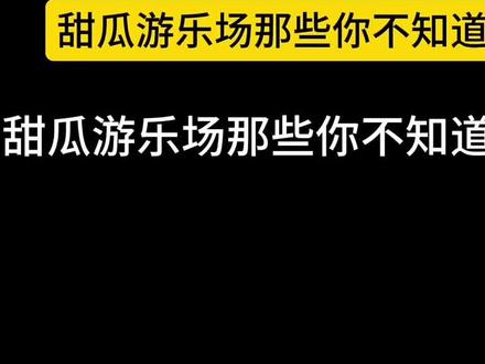 「模仿营销号」甜瓜游乐场,那些你不知道的事