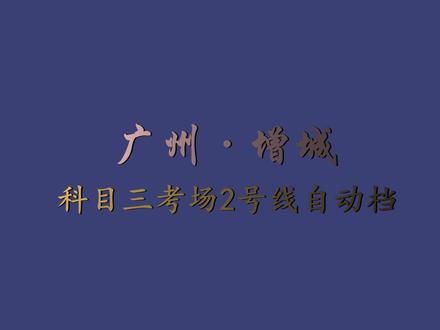 增城科目三,2号线,自动档,全程考试细节教程 #增城科三 #2号线自动档 #考驾照 #小车驾考