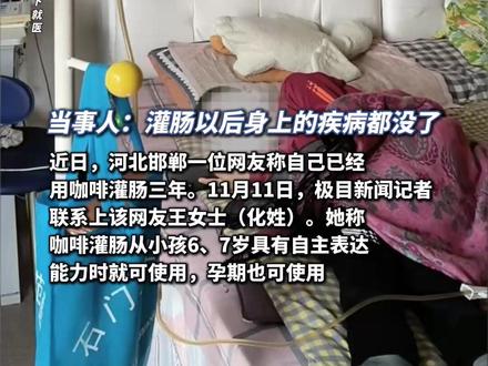 女子自称用咖啡灌肠三年,可“清肠道、解甘毒、清血毒”,一家老少都用,感觉“什么病都能治”。肛肠外科医生:没证据、不提倡(原创内容)