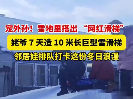 姥爷宠孙造10米长雪滑梯 #热点