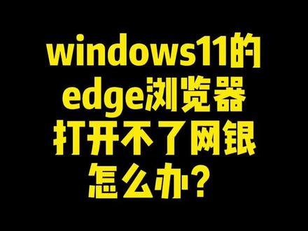 windows11的edge浏览器#打不开网银怎么办??#网银打不开#浏览器#win11