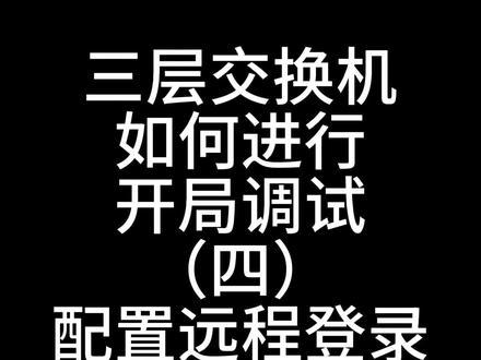 交换机配置远程登录
#网络 #弱电 #交换机 #路由器 #交换机调试