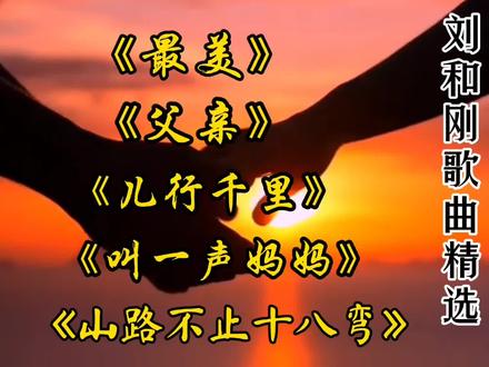 刘和刚歌曲精选《最美》《父亲》《儿行千里》《叫一声妈妈妈》