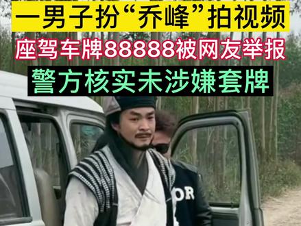 近日,广西一男子扮“乔峰”拍视频,座驾车牌88888被网友举报,警方核实未涉嫌套牌。#广西古颠乐