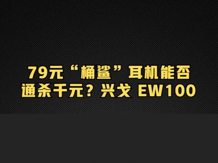 79元的入门“桶鲨”耳机,声音能否通杀千元产品?兴戈 EW100 #耳机发烧友 #HiFi耳机 #耳机推荐