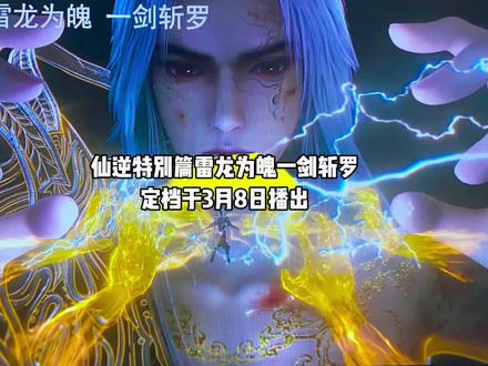 好消息,仙逆特别篇雷龙为魄,一剑斩罗定档于3月8日播出#国漫#仙逆#仙逆动画