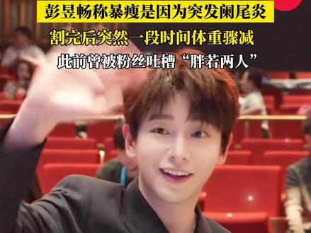 #彭昱畅称暴瘦是因为突发阑尾炎 此前曾被吐槽“胖若两人”😂#彭昱畅 #彭昱畅瘦了 #我们一起摇太阳 #明星
