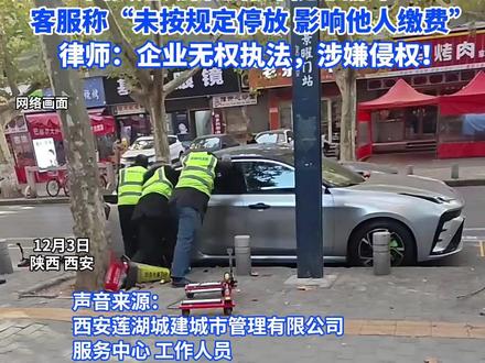 西安莲湖智慧停车工作人员随意挪车? 客服称“未按规定停放,影响他人缴费”,律师:企业无权执法,涉嫌侵权!画面来源@闲事主任
