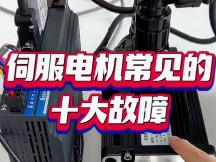 伺服电机使用时常见的十大故障,看看你遇到过哪几个#伺服电机 #伺服驱动器#工业自动化 #制造业 #工控
