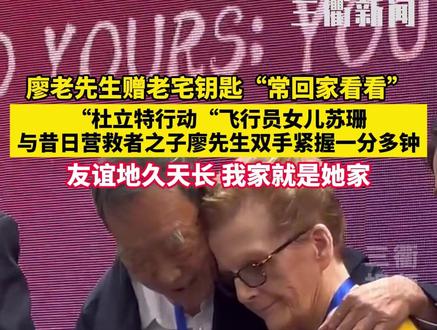 “杜立特行动“飞行员女儿苏珊与昔日营救者之子廖先生双手紧握一分多钟,廖老先生赠老宅钥匙“常回家看看”。友谊地久天长 我家就是她家!#杜立特空袭东京 #友情 #中美友谊 #感动瞬间 #热点 @抖音小助手 @DOU+小助手