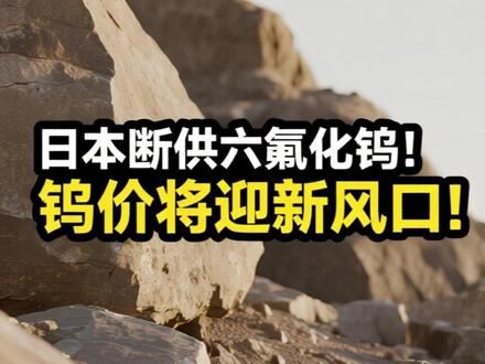日本断供六氟化钨!钨价将迎新风口! #钨#钨矿 #有色金属 #期货 #经济