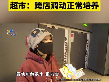 【员工不满被调到外地超市谈到成长 超市:事先征求过意见】翁女士反映,弟弟在杭州一家连锁超市做烘焙师,前不久接到单位通知,让他去嘉兴去上班,薪资还大幅度下降,她认为超市是在“0成本”裁员......超市方面回应,这里面有很大的误解。#1818黄金眼 #浙江dou知道 #媒体精选计划 #异动 #劳动法