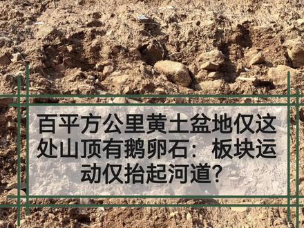百平方公里黄土盆地仅这处山顶有鹅卵石:板块运动仅抬起河道?#黄土高原 #鹅卵石 #陨落地质学 #陨石撞击地球 #地球科学