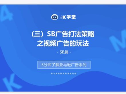 #4K学堂 5分钟了解亚马逊广告系列之SB广告三部曲(三)SB广告打法策略-视频广告的玩法#跨境电商 #亚马逊运营 #亚马逊广告 #SB广告##知识分享#每天跟我涨知识