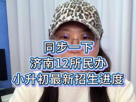 同步一下济南12所民办小升初最新招生进度 #济南小升初 #小升初择校 #济南升学 #教育规划 #济南民办学校
