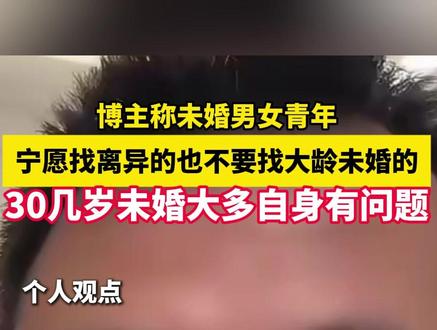 博主称未婚男女青年,宁愿找离异的也不要找大龄未婚的,30几岁未婚大多自身有问题。