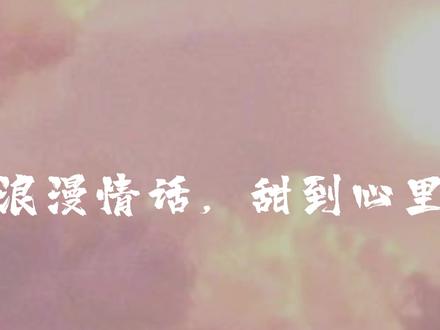 #情话 #文字 #表白 #情感 给女朋友说的情话 撩人超甜还暖心