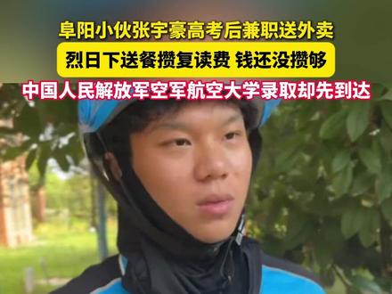 阜阳小伙张宇豪高考后兼职送外卖,烈日下送餐攒复读费 钱还没攒够,中国人民解放军空军航空大学录取却先到达。