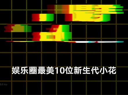 娱乐圈最美十位新生代小花#新生代 #王楚然 #娱乐圈 #美女 #颜值