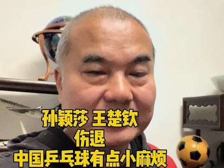 孙颖莎王楚钦伤退中国乒乓球有点小麻烦女单有王曼昱男单有谁