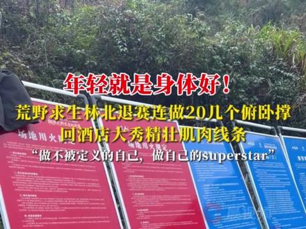 年轻就是身体好!荒野求生林北退赛连做20几个俯卧撑,回酒店大秀精壮肌肉线条#媒体精选计划 #林北 #荒野求生林北退赛