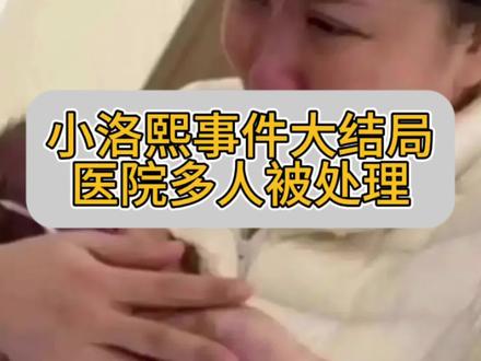 小洛熙事件终于真相大白,当地通报具体情况,医院多人被处理#知识分享 #爆料 #正能量