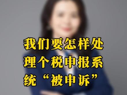 我们要怎样处理个税申报系统“被申诉” #上热门话题 #财税 #财税知识 #个税 #税收筹划 #口播视频