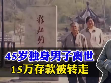 45岁独身男子离世15万存款被转走!叔叔去查被怼你不是继承人 #45岁独身男子离世15万存款被转走 #青年创作者成长计划 #阳哥分享 #社会热点
