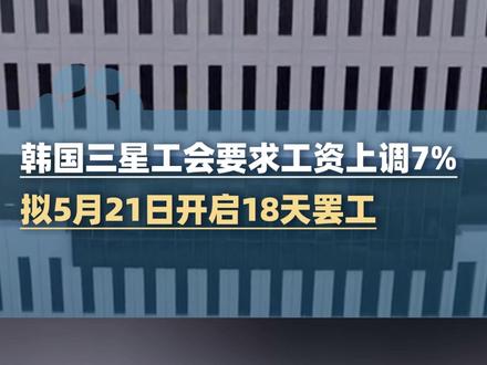 向海力士人均325万元奖金看齐?韩国三星工会要求工资上调7%,拟5月21日开启18天罢工,预计三星损失高达1398亿元#大象主播说 @大象新闻主持人陈静华