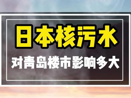 福岛核污水对青岛楼市影响几何?还是要理性一点,不要乱带节奏。#核污水 #青岛楼市 #核污水对中国的影响 #青岛