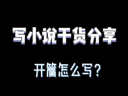 写小说干货分享,开篇怎么写?#dou小助手 #知识分享 #全民dou阅读 #干货分享 #涨知识 #网络小说 #小说 #新人写小说 #网文作者的干货 #小说写作 #小说作者