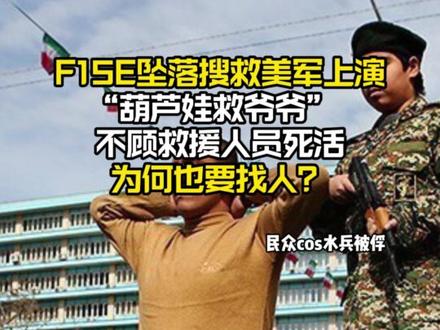 搜救F15E美军上演“葫芦娃救爷爷” 为何美国不顾救援人员死活也要找人? #美国 #伊朗 #F15