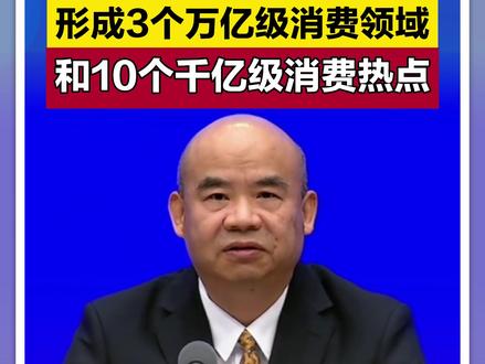 工业和信息化部:到2027年,形成3个万亿级消费领域和10个千亿级消费热点#消费